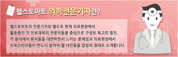 헬스토마토 의학전문기자란? - 헬스토마토의 전문기자와 별도로 현재 의료현장에서 활동중인 각 진료과목의 전문의들을 중심으로 구성된 최고의 필진. 각 분야에서 환자들을 대면하면서 느끼는 문제점과 의료현장에서 의료소비자들이 반드시 알아야 할 사안들을 칼럼의 형태로 소개한다.