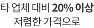 타 업체 대비 20% 이상 저렵한 가격으로